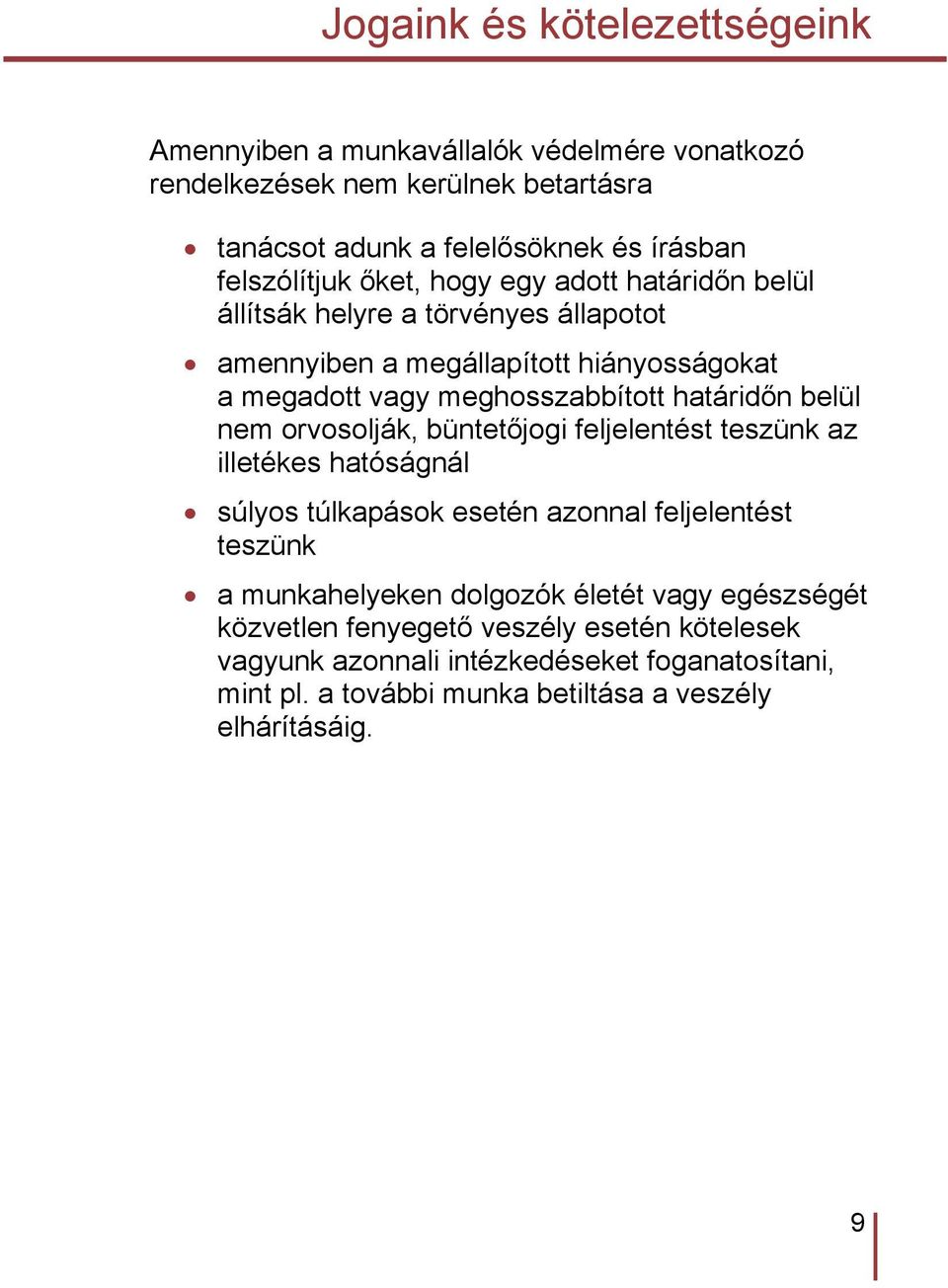 határidőn belül nem orvosolják, büntetőjogi feljelentést teszünk az illetékes hatóságnál súlyos túlkapások esetén azonnal feljelentést teszünk a munkahelyeken