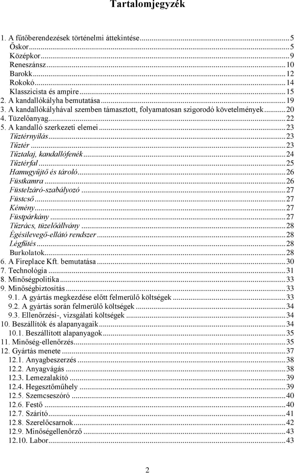 .. 24 Tűztérfal... 25 Hamugyűjtő és tároló... 26 Füstkamra... 26 Füstelzáró-szabályozó... 27 Füstcső... 27 Kémény... 27 Füstpárkány... 27 Tűzrács, tüzelőállvány... 28 Égésilevegő-ellátó rendszer.