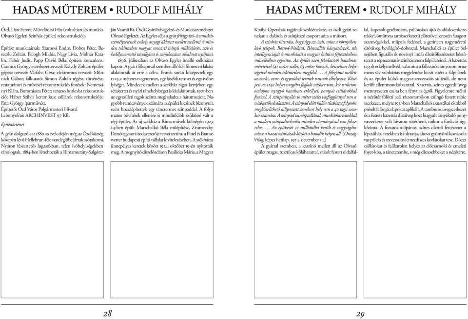 Várfalvi Géza; elektromos tervező: Münnich Gábor; falkutató: Simon Zoltán régész, történész; restaurátori és művészi rekonstrukciós festések: Nemessányi Klára, Boromissza Péter; terazzo burkolat