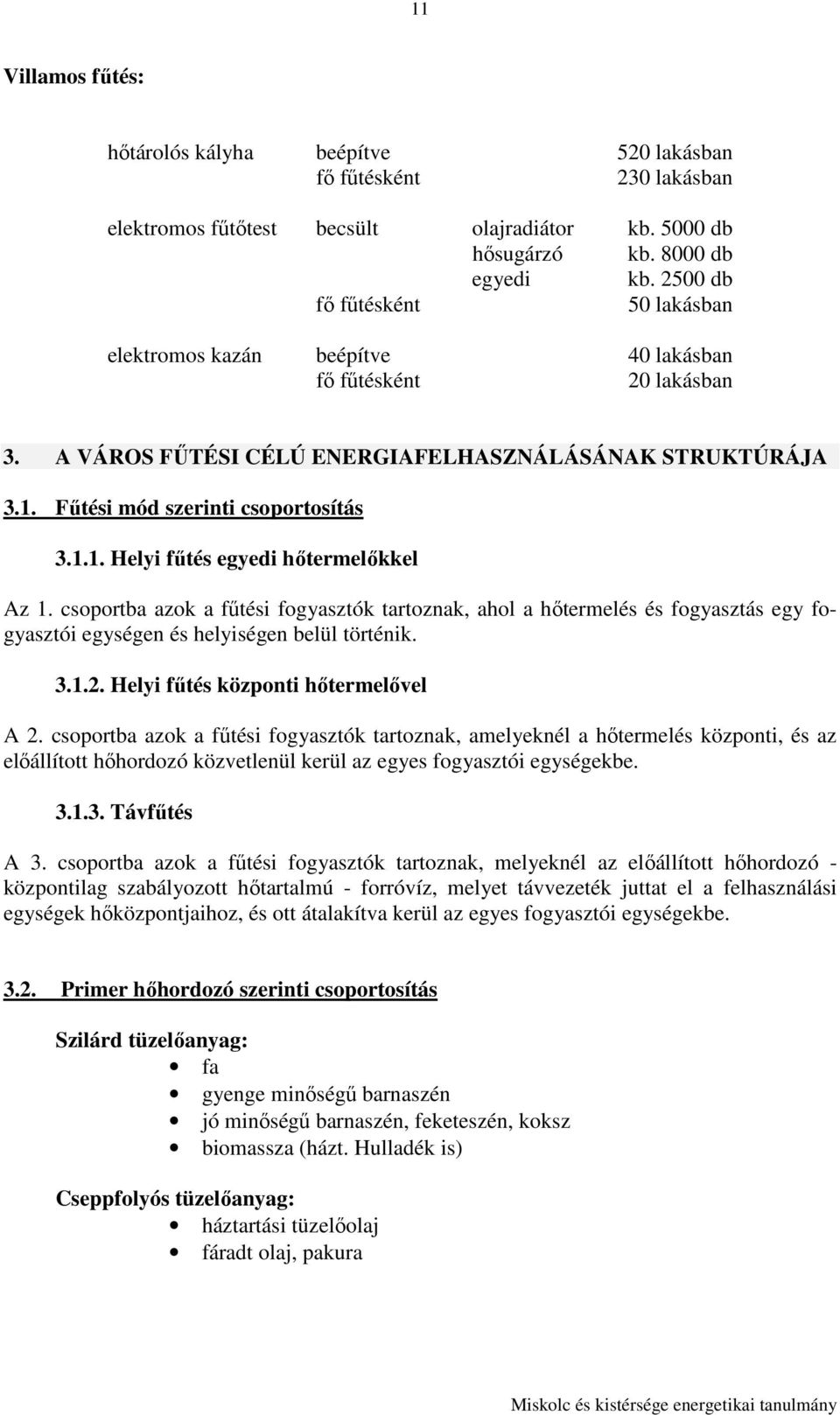 csoportba azok a főtési fogyasztók tartoznak, ahol a hıtermelés és fogyasztás egy fogyasztói egységen és helyiségen belül történik. 3.1.2. Helyi főtés központi hıtermelıvel A 2.