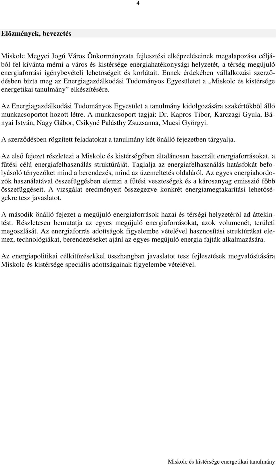 Ennek érdekében vállalkozási szerzıdésben bízta meg az Energiagazdálkodási Tudományos Egyesületet a Miskolc és kistérsége energetikai tanulmány elkészítésére.