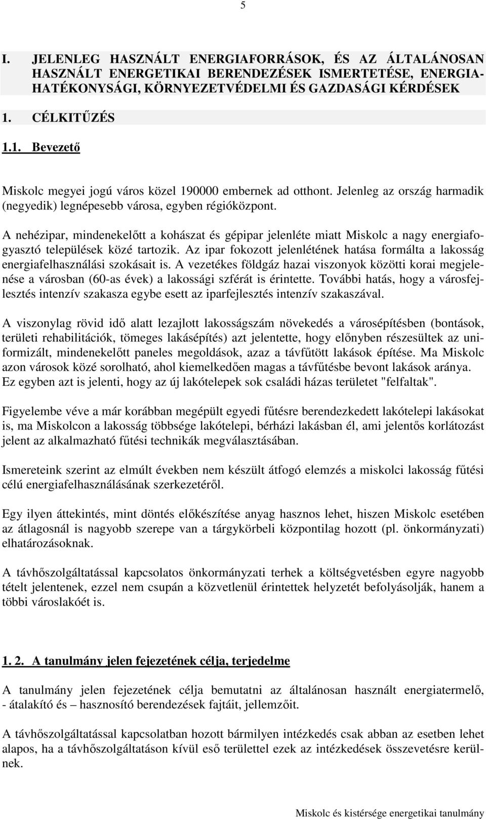 A nehézipar, mindenekelıtt a kohászat és gépipar jelenléte miatt Miskolc a nagy energiafogyasztó települések közé tartozik.