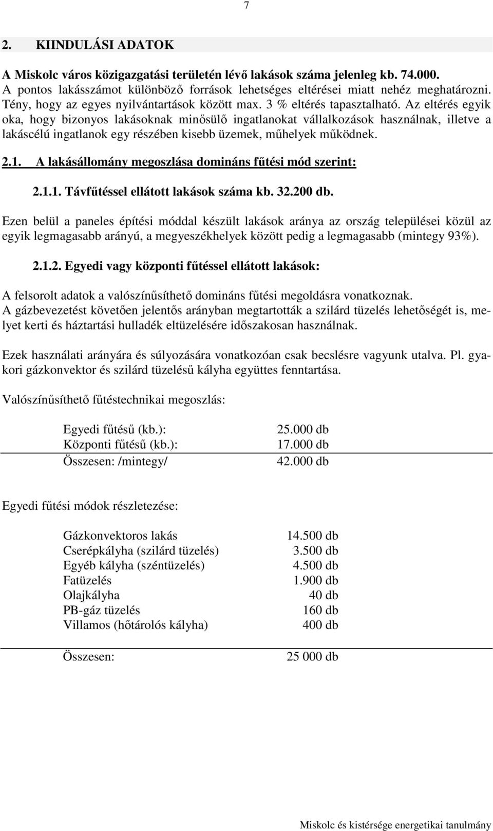 Az eltérés egyik oka, hogy bizonyos lakásoknak minısülı ingatlanokat vállalkozások használnak, illetve a lakáscélú ingatlanok egy részében kisebb üzemek, mőhelyek mőködnek. 2.1.