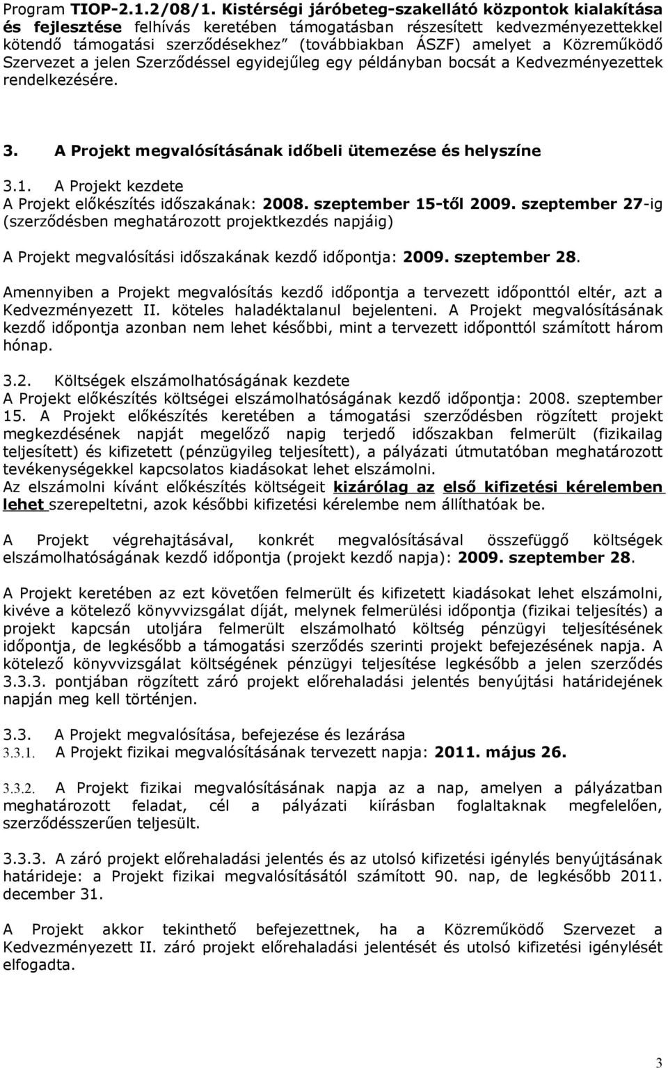 Közreműködő Szervezet a jelen Szerződéssel egyidejűleg egy példányban bocsát a Kedvezményezettek rendelkezésére. 3. A Projekt megvalósításának időbeli ütemezése és helyszíne 3.1.