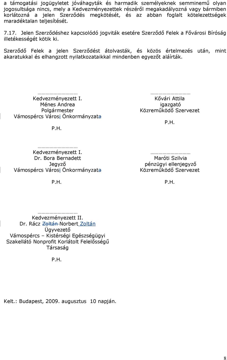 Szerződő Felek a jelen Szerződést átolvasták, és közös értelmezés után, mint akaratukkal és elhangzott nyilatkozataikkal mindenben egyezőt aláírták. Kedvezményezett I.