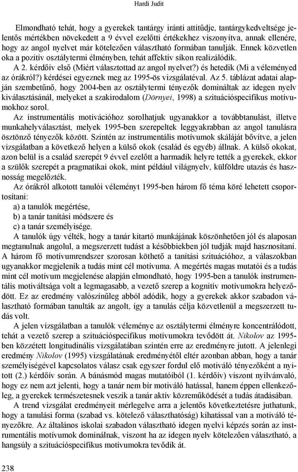 ) és hetedik (Mi a véleményed az órákról?) kérdései egyeznek meg az 1995-ös vizsgálatéval. Az 5.