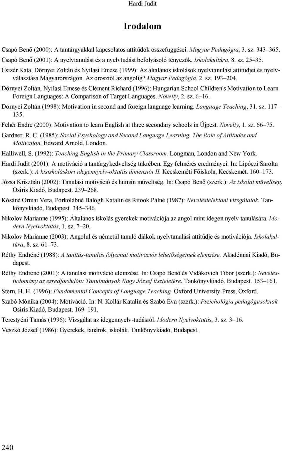 Magyar Pedagógia, 2. sz. 193 204. Dörnyei Zoltán, Nyilasi Emese és Clément Richard (1996): Hungarian School Children's Motivation to Learn Foreign Languages: A Comparison of Target Languages.