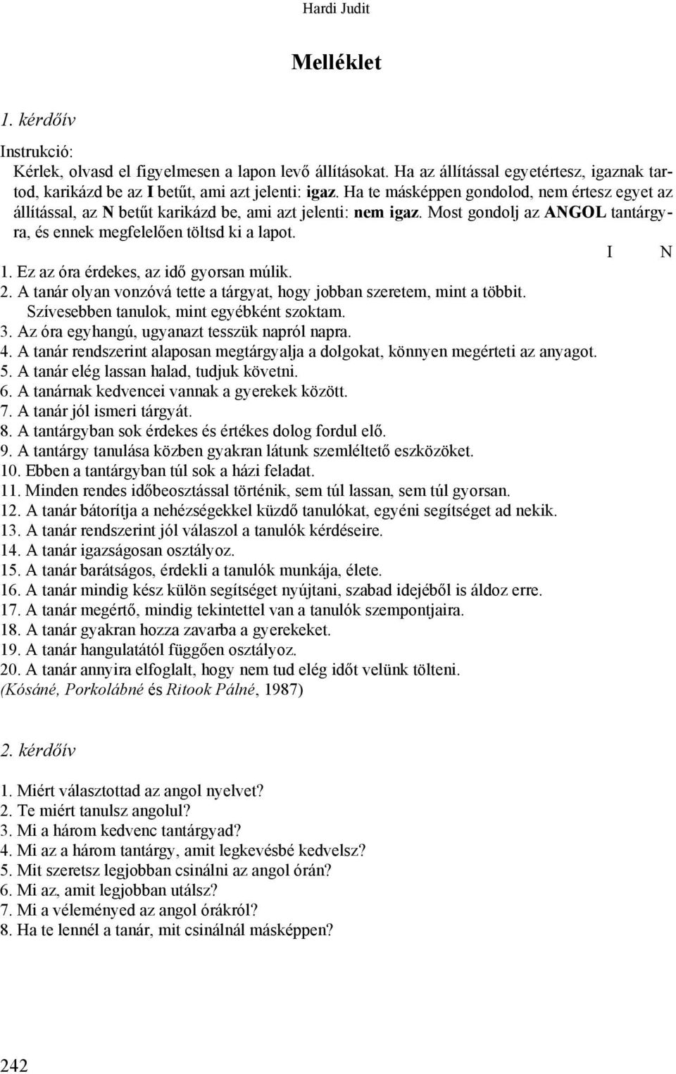 Ez az óra érdekes, az idő gyorsan múlik. 2. A tanár olyan vonzóvá tette a tárgyat, hogy jobban szeretem, mint a többit. Szívesebben tanulok, mint egyébként szoktam. 3.