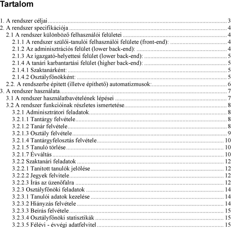 .. 6 3. A rendszer használata... 7 3.1 A rendszer használatbavételének lépései... 7 3.2 A rendszer funkcióinak részletes ismertetése... 8 3.2.1 Adminisztrátori feladatok... 8 3.2.1.1 Tantárgy felvétele.