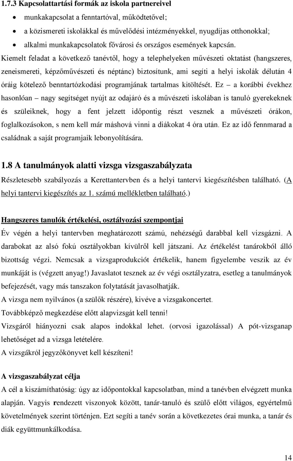 Kiemelt feladat a következő tanévtől, hogy a telephelyeken művészeti oktatást (hangszeres, zeneismereti, képzőművészeti és néptánc) biztosítunk, ami segíti a helyi iskolák délután 4 óráig kötelező