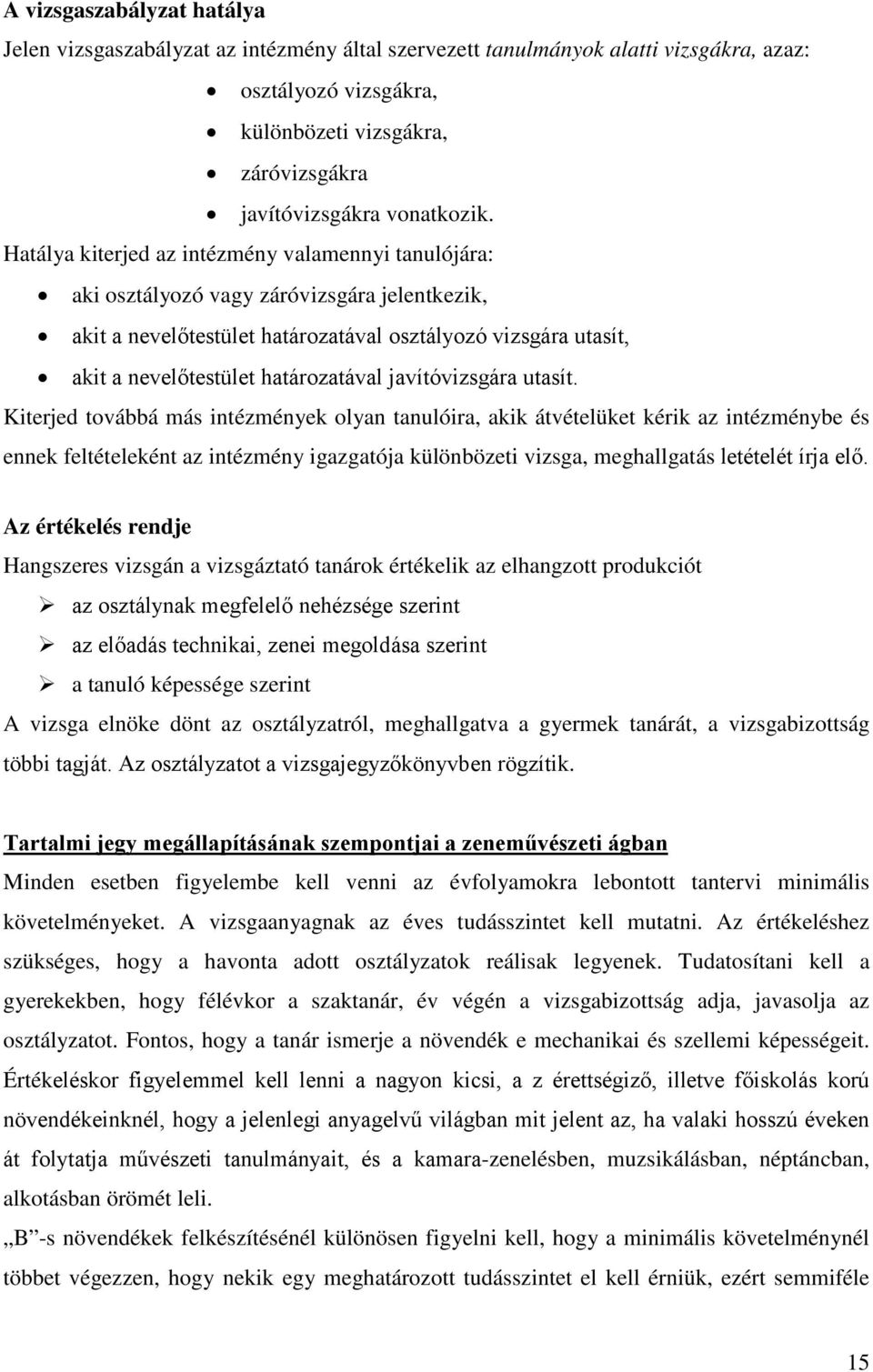 Hatálya kiterjed az intézmény valamennyi tanulójára: aki osztályozó vagy záróvizsgára jelentkezik, akit a nevelőtestület határozatával osztályozó vizsgára utasít, akit a nevelőtestület határozatával