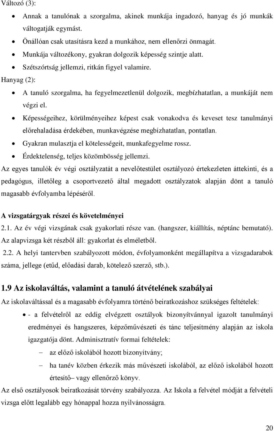 Hanyag (2): A tanuló szorgalma, ha fegyelmezetlenül dolgozik, megbízhatatlan, a munkáját nem végzi el.