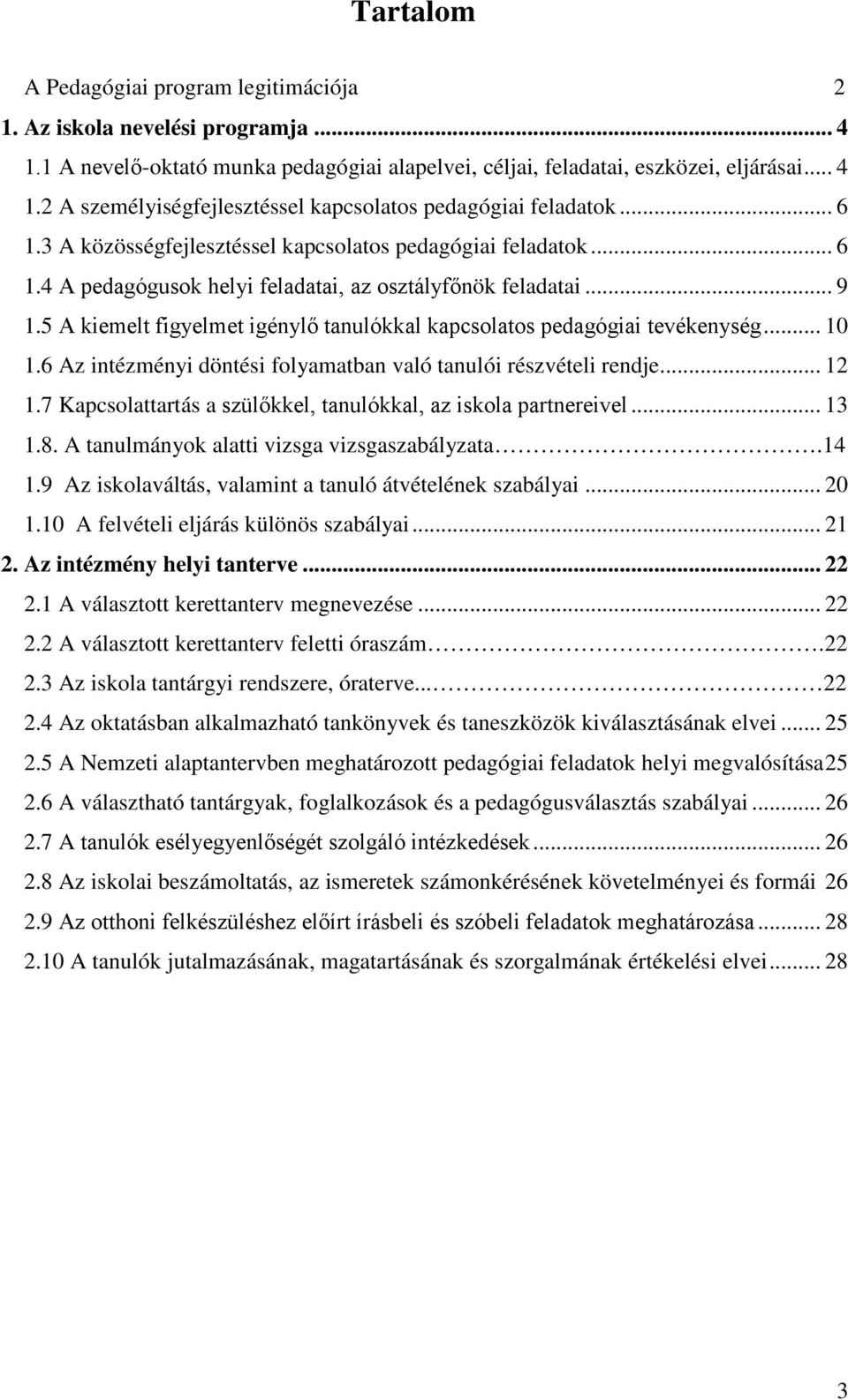 5 A kiemelt figyelmet igénylő tanulókkal kapcsolatos pedagógiai tevékenység... 10 1.6 Az intézményi döntési folyamatban való tanulói részvételi rendje... 12 1.