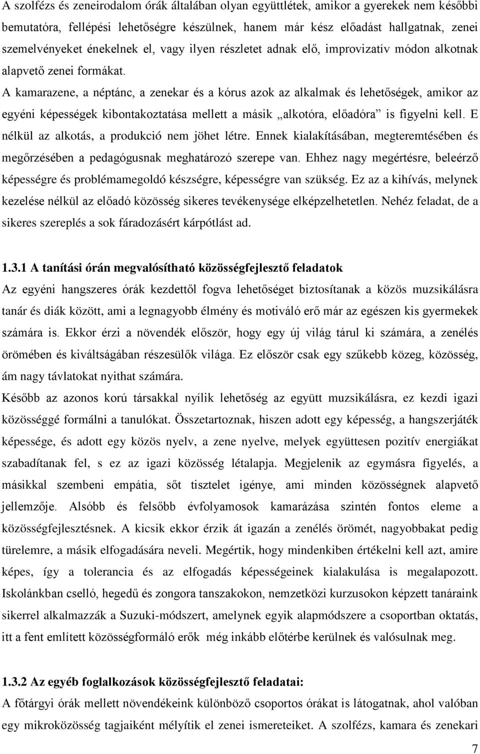 A kamarazene, a néptánc, a zenekar és a kórus azok az alkalmak és lehetőségek, amikor az egyéni képességek kibontakoztatása mellett a másik alkotóra, előadóra is figyelni kell.