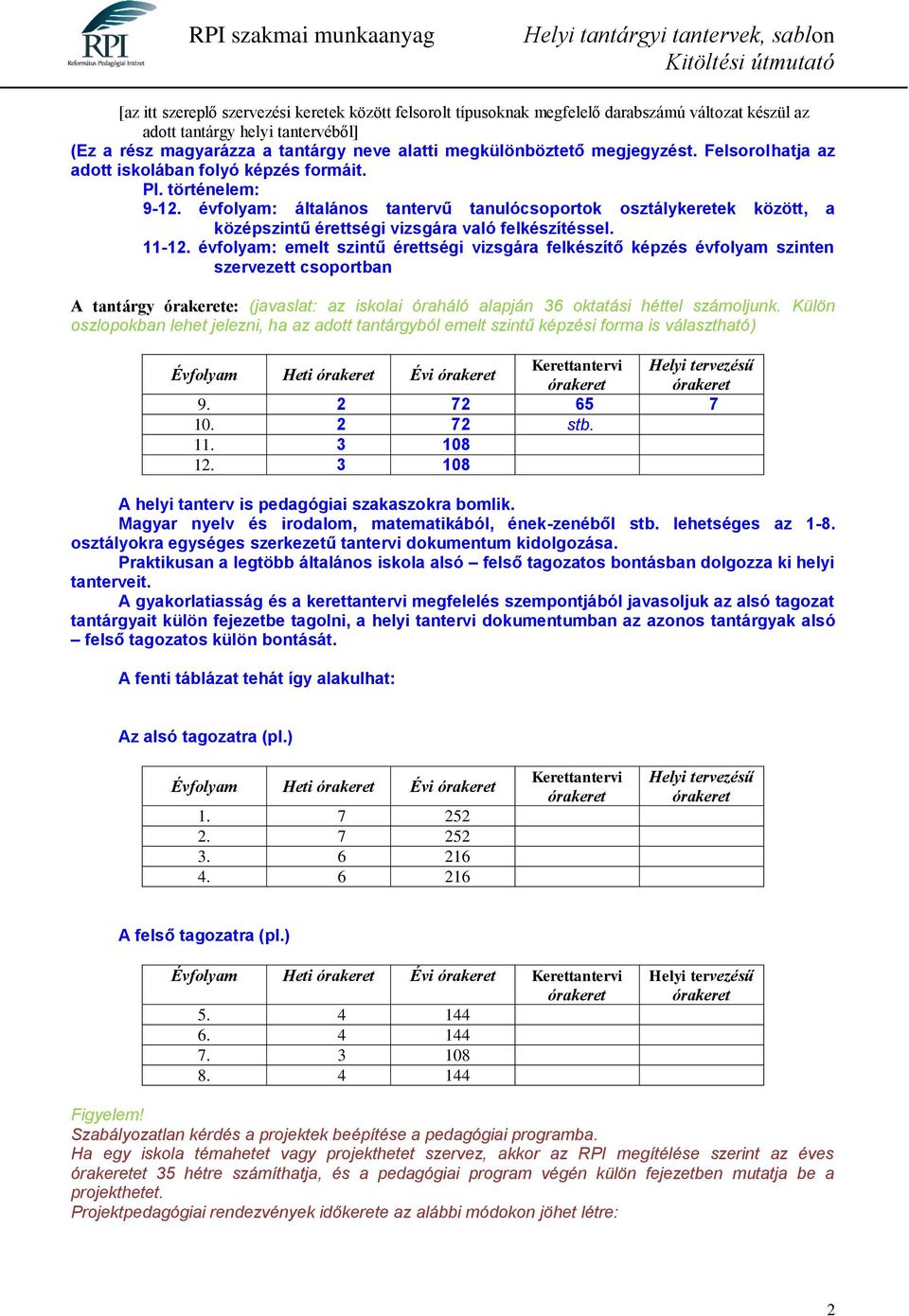 évfolyam: általános tantervű tanulócsoportok osztálykeretek között, a középszintű érettségi vizsgára való felkészítéssel. 11-12.