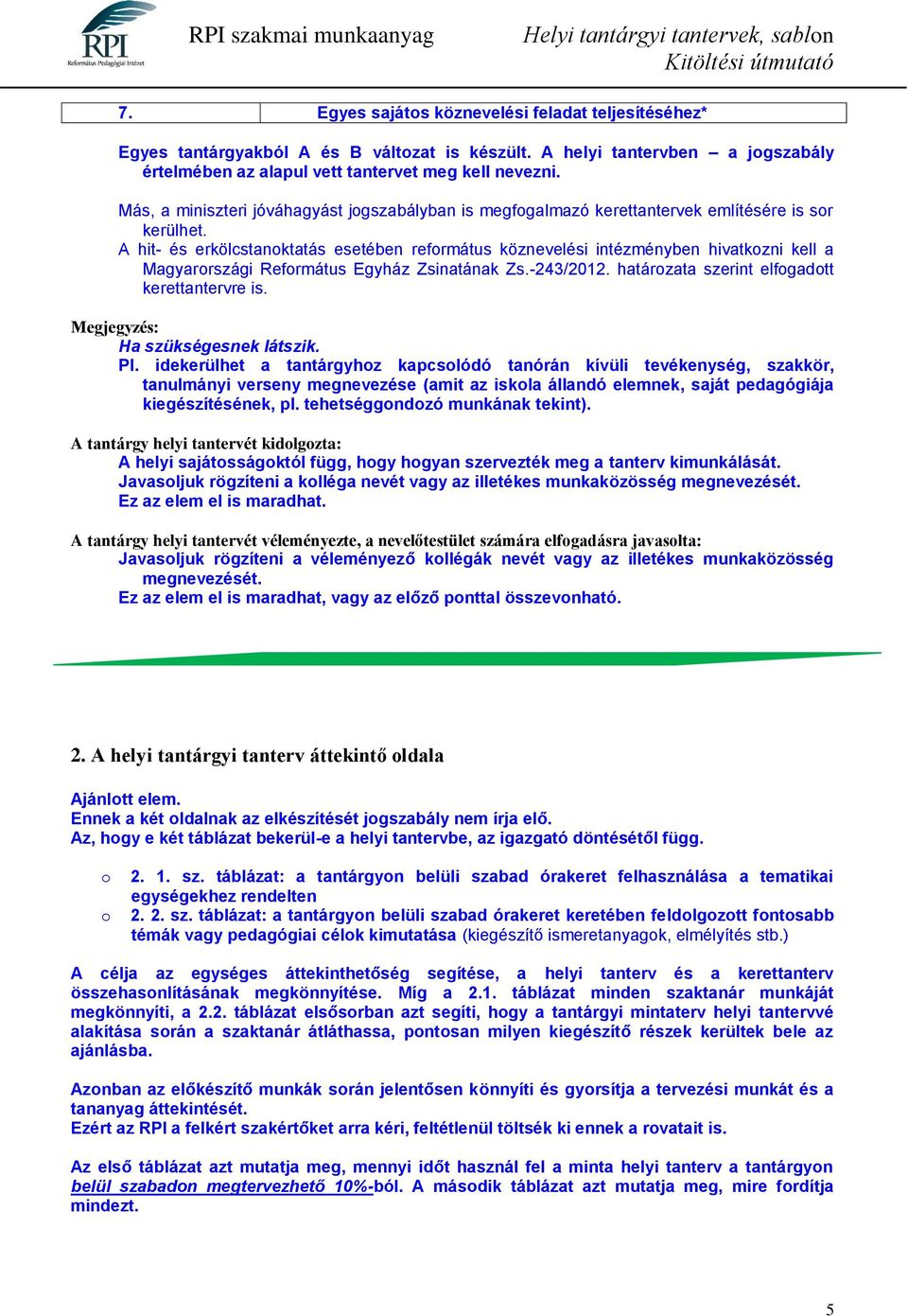 A hit- és erkölcstanoktatás esetében református köznevelési intézményben hivatkozni kell a Magyarországi Református Egyház Zsinatának Zs.-243/2012. határozata szerint elfogadott kerettantervre is.