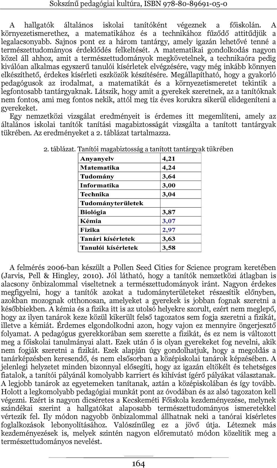 A matematikai gondolkodás nagyon közel áll ahhoz, amit a természettudományok megkövetelnek, a technikaóra pedig kiválóan alkalmas egyszerű tanulói kísérletek elvégzésére, vagy még inkább könnyen