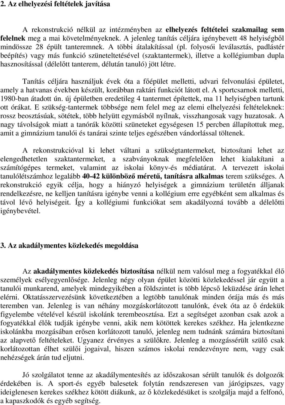 folyosói leválasztás, padlástér beépítés) vagy más funkció szüneteltetésével (szaktantermek), illetve a kollégiumban dupla hasznosítással (déleltt tanterem, délután tanuló) jött létre.