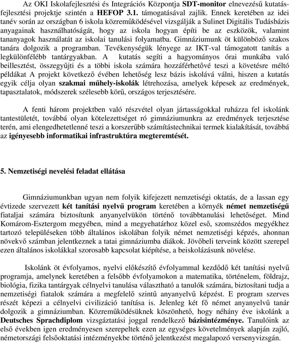 tananyagok használatát az iskolai tanulási folyamatba. Gimnáziumunk öt különböz szakos tanára dolgozik a programban. Tevékenységük lényege az IKT-val támogatott tanítás a legkülönfélébb tantárgyakban.