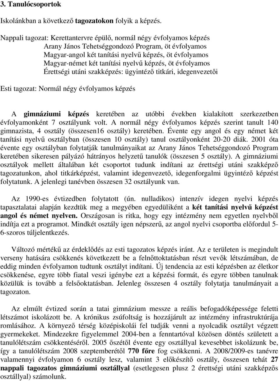 nyelv képzés, öt évfolyamos Érettségi utáni szakképzés: ügyintéz titkári, idegenvezeti Esti tagozat: Normál négy évfolyamos képzés A gimnáziumi képzés keretében az utóbbi években kialakított