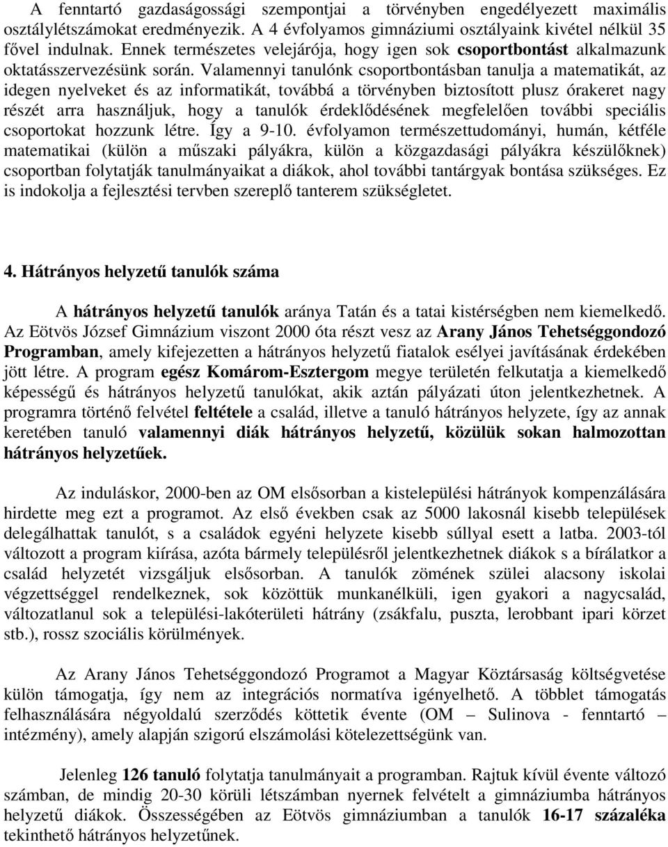 Valamennyi tanulónk csoportbontásban tanulja a matematikát, az idegen nyelveket és az informatikát, továbbá a törvényben biztosított plusz órakeret nagy részét arra használjuk, hogy a tanulók