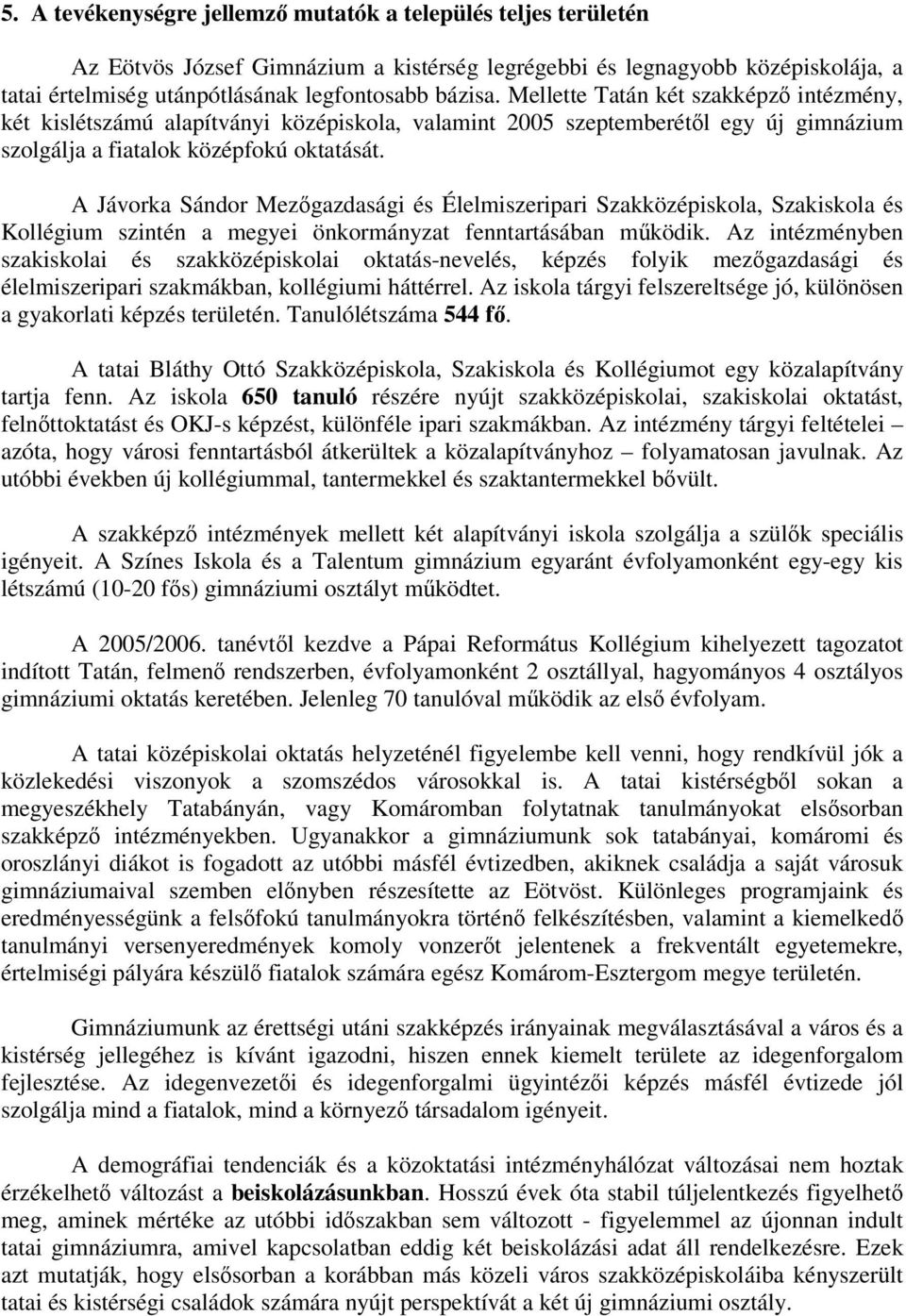 A Jávorka Sándor Mezgazdasági és Élelmiszeripari Szakközépiskola, Szakiskola és Kollégium szintén a megyei önkormányzat fenntartásában mködik.