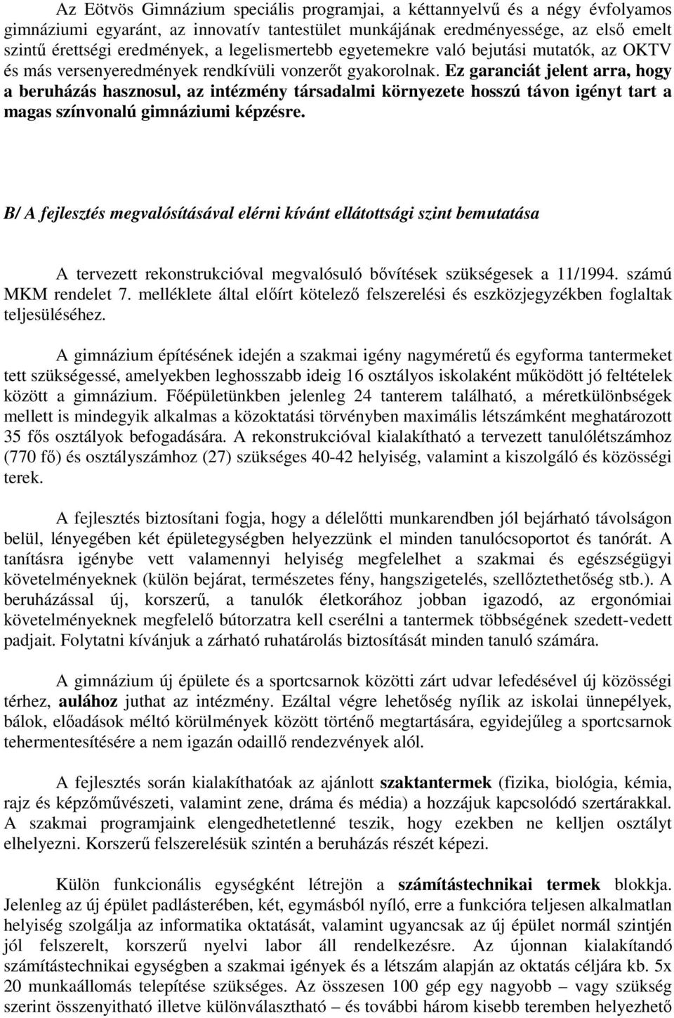 Ez garanciát jelent arra, hogy a beruházás hasznosul, az intézmény társadalmi környezete hosszú távon igényt tart a magas színvonalú gimnáziumi képzésre.