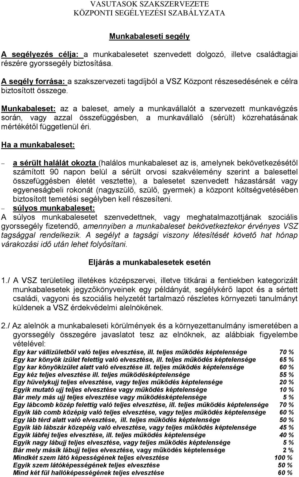 Munkabaleset: az a baleset, amely a munkavállalót a szervezett munkavégzés során, vagy azzal összefüggésben, a munkavállaló (sérült) közrehatásának mértékétől függetlenül éri.