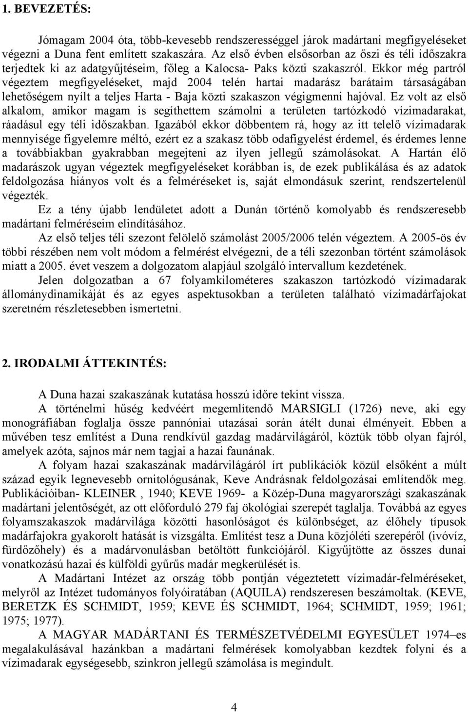 Ekkor még partról végeztem megfigyeléseket, majd 2004 telén hartai madarász barátaim társaságában lehetőségem nyílt a teljes Harta - Baja közti szakaszon végigmenni hajóval.