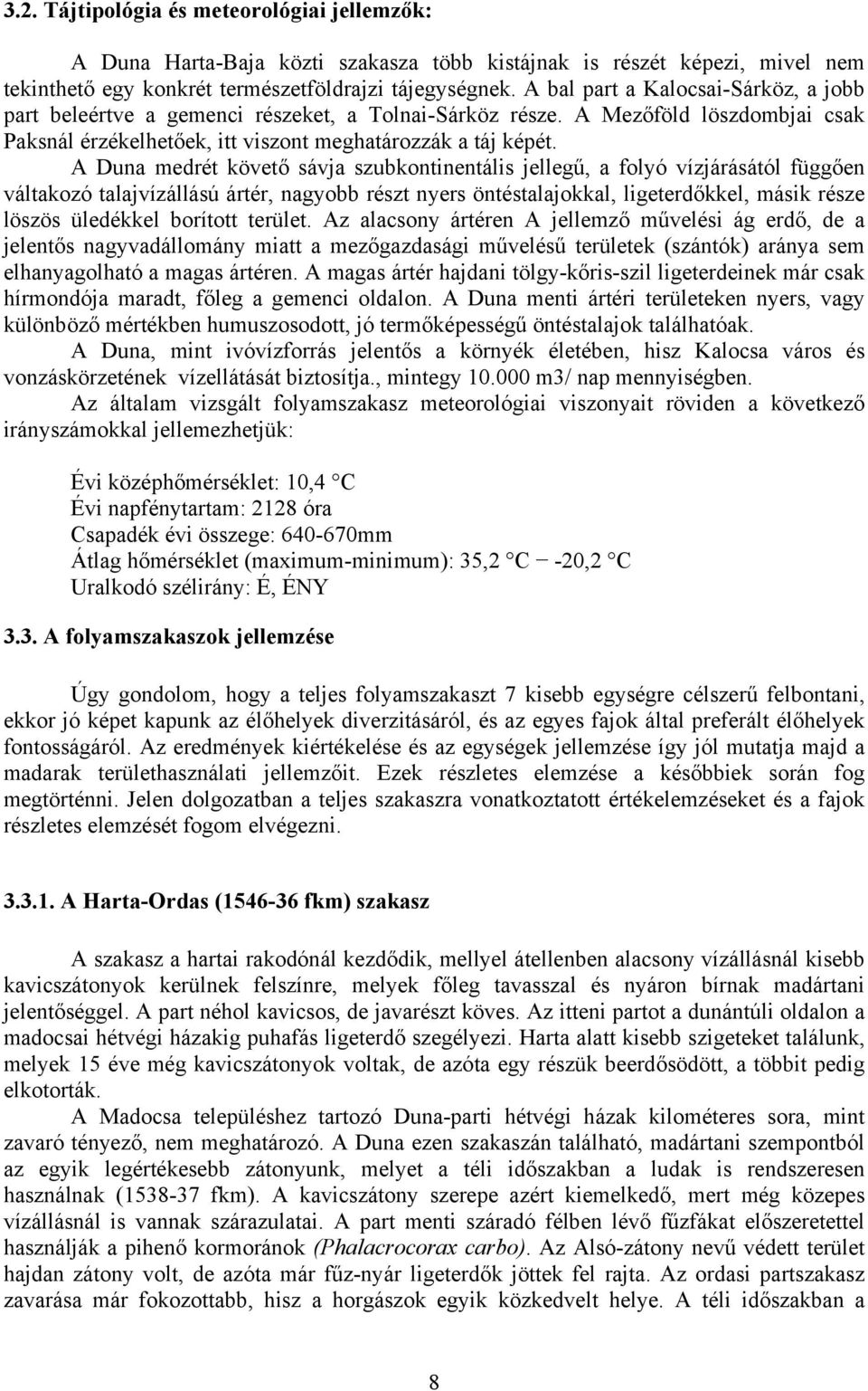 A Duna medrét követő sávja szubkontinentális jellegű, a folyó vízjárásától függően váltakozó talajvízállású ártér, nagyobb részt nyers öntéstalajokkal, ligeterdőkkel, másik része löszös üledékkel