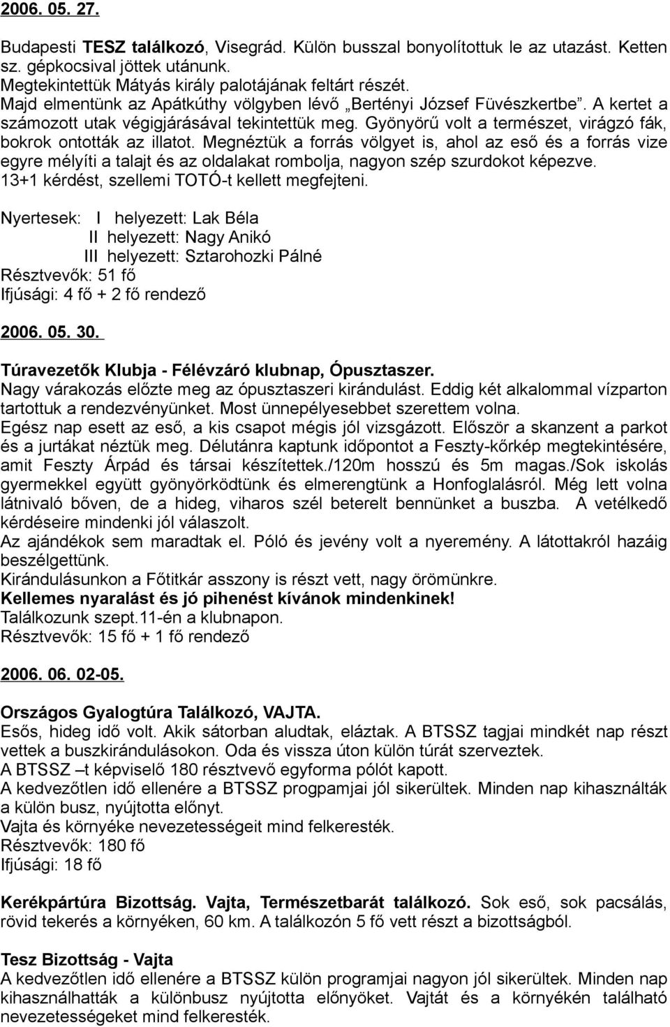 Megnéztük a forrás völgyet is, ahol az eső és a forrás vize egyre mélyíti a talajt és az oldalakat rombolja, nagyon szép szurdokot képezve. 13+1 kérdést, szellemi TOTÓ-t kellett megfejteni.