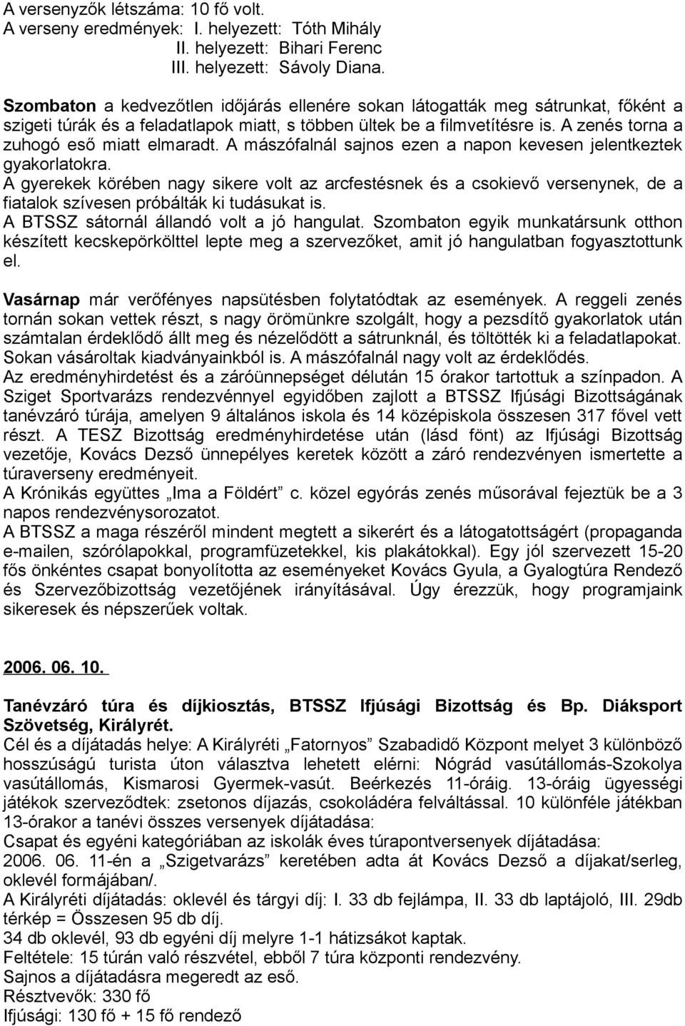 A zenés torna a zuhogó eső miatt elmaradt. A mászófalnál sajnos ezen a napon kevesen jelentkeztek gyakorlatokra.