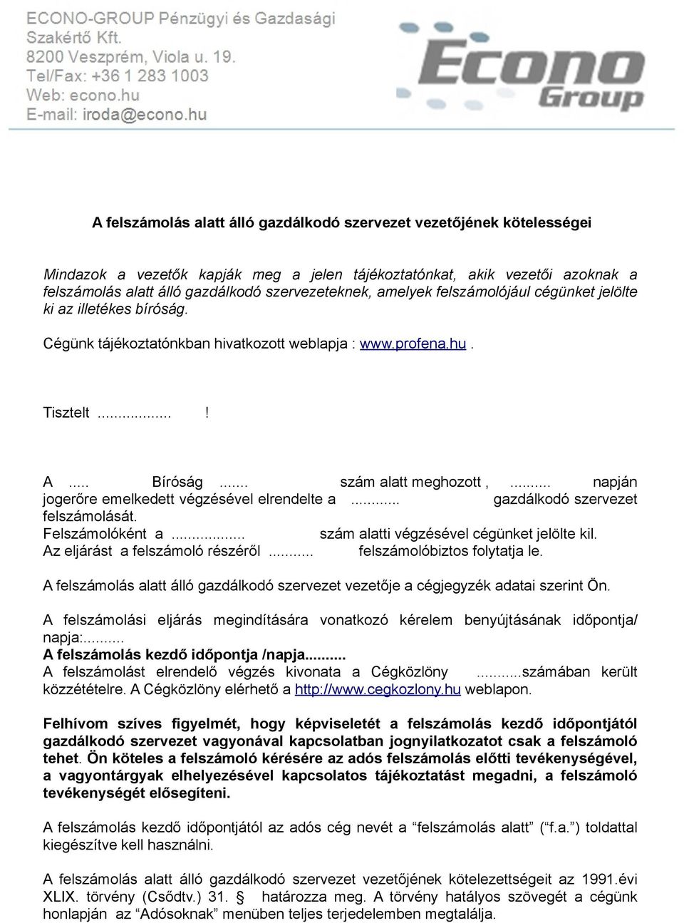 .. napján jogerőre emelkedett végzésével elrendelte a... gazdálkodó szervezet felszámolását. Felszámolóként a... szám alatti végzésével cégünket jelölte kil. Az eljárást a felszámoló részéről.