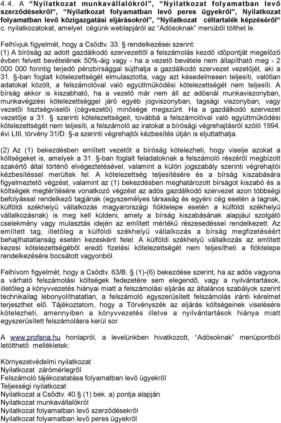 rendelkezései szerint: (1) A bíróság az adott gazdálkodó szervezettől a felszámolás kezdő időpontját megelőző évben felvett bevételének 50%-áig vagy - ha a vezető bevétele nem állapítható meg - 2 000