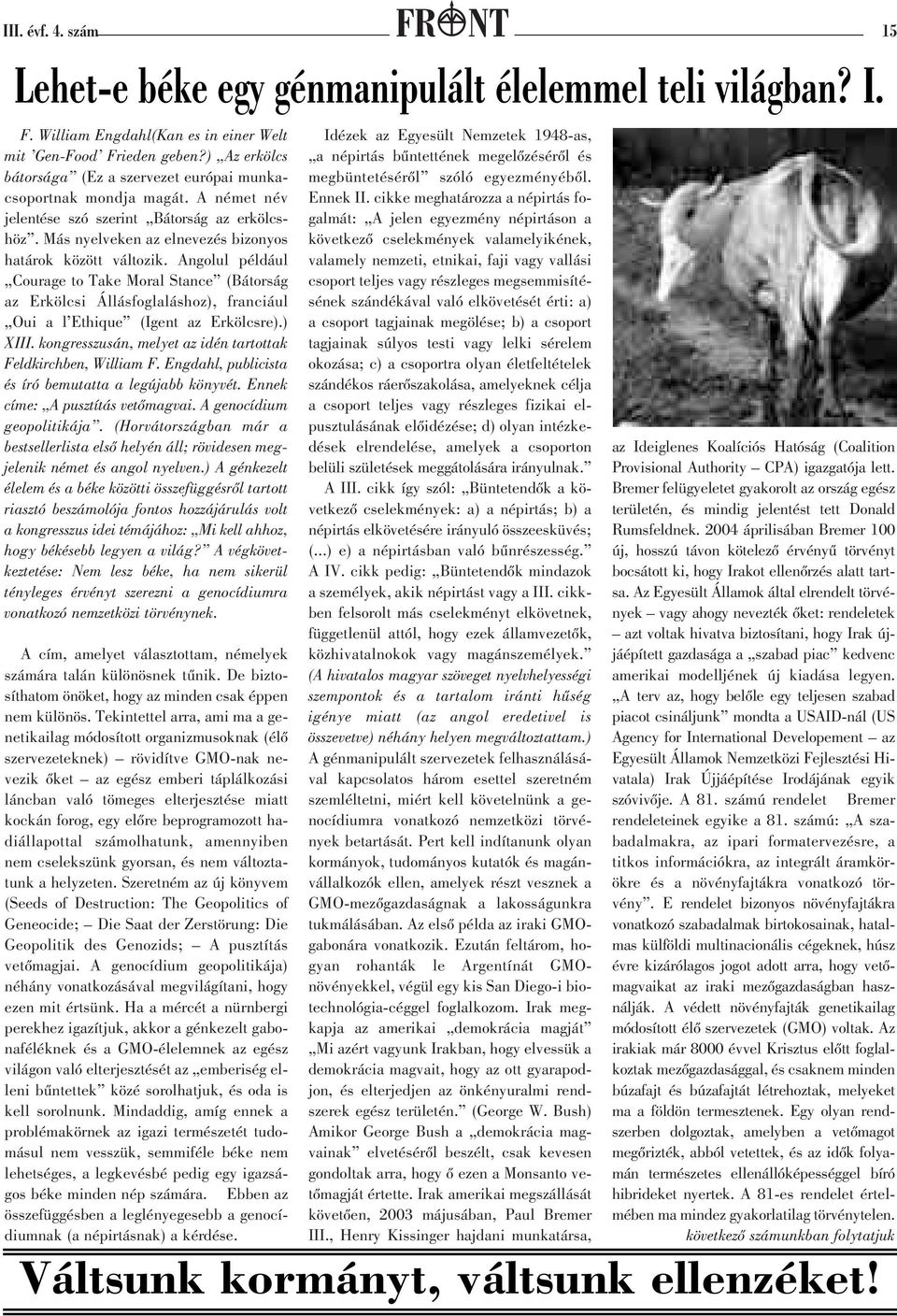 Angolul például Courage to Take Moral Stance (Bátorság az Erkölcsi Állásfoglaláshoz), franciául Oui a l Ethique (Igent az Erkölcsre).) XIII.