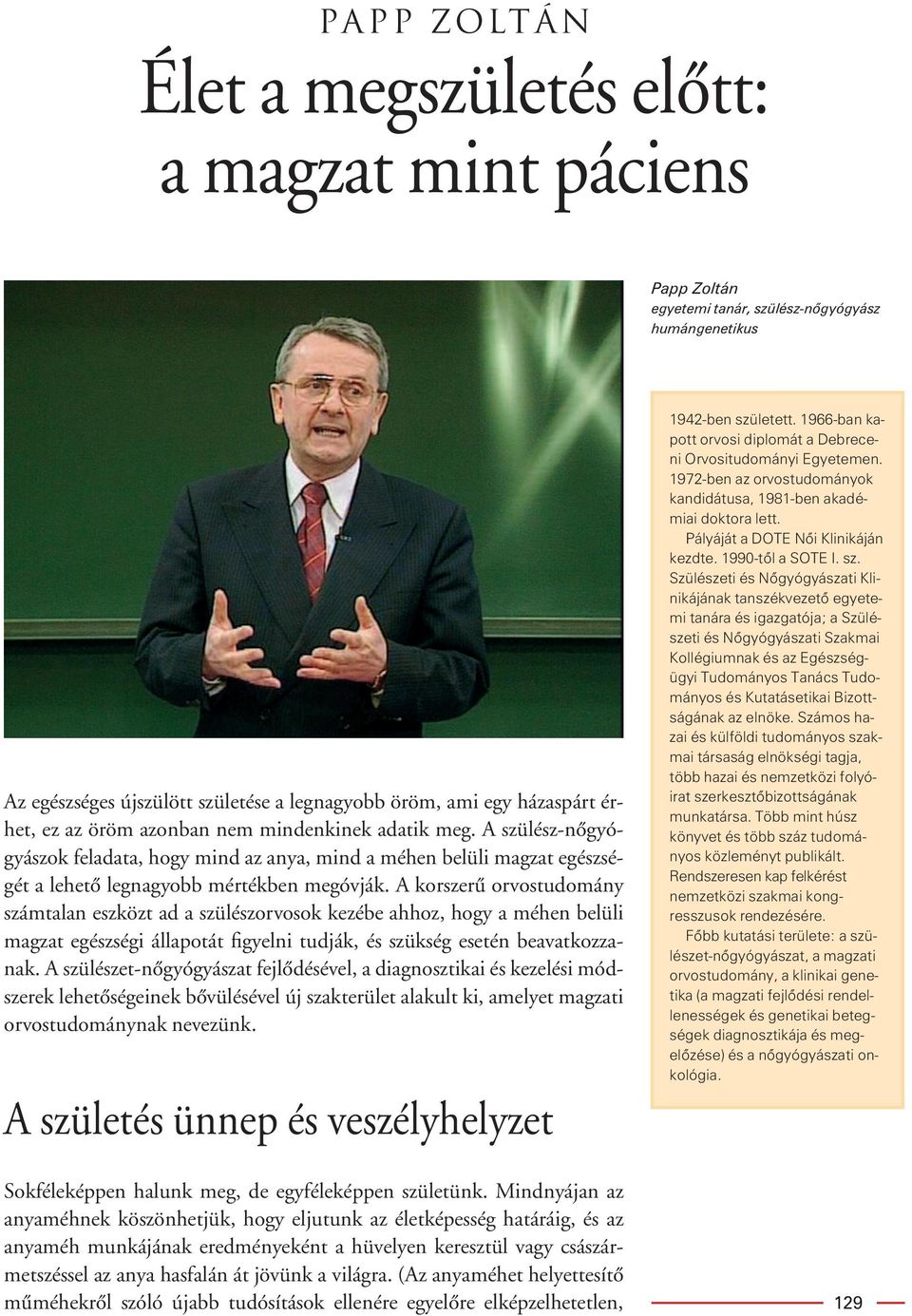 A korszerû orvostudomány számtalan eszközt ad a szülészorvosok kezébe ahhoz, hogy a méhen belüli magzat egészségi állapotát figyelni tudják, és szükség esetén beavatkozzanak.