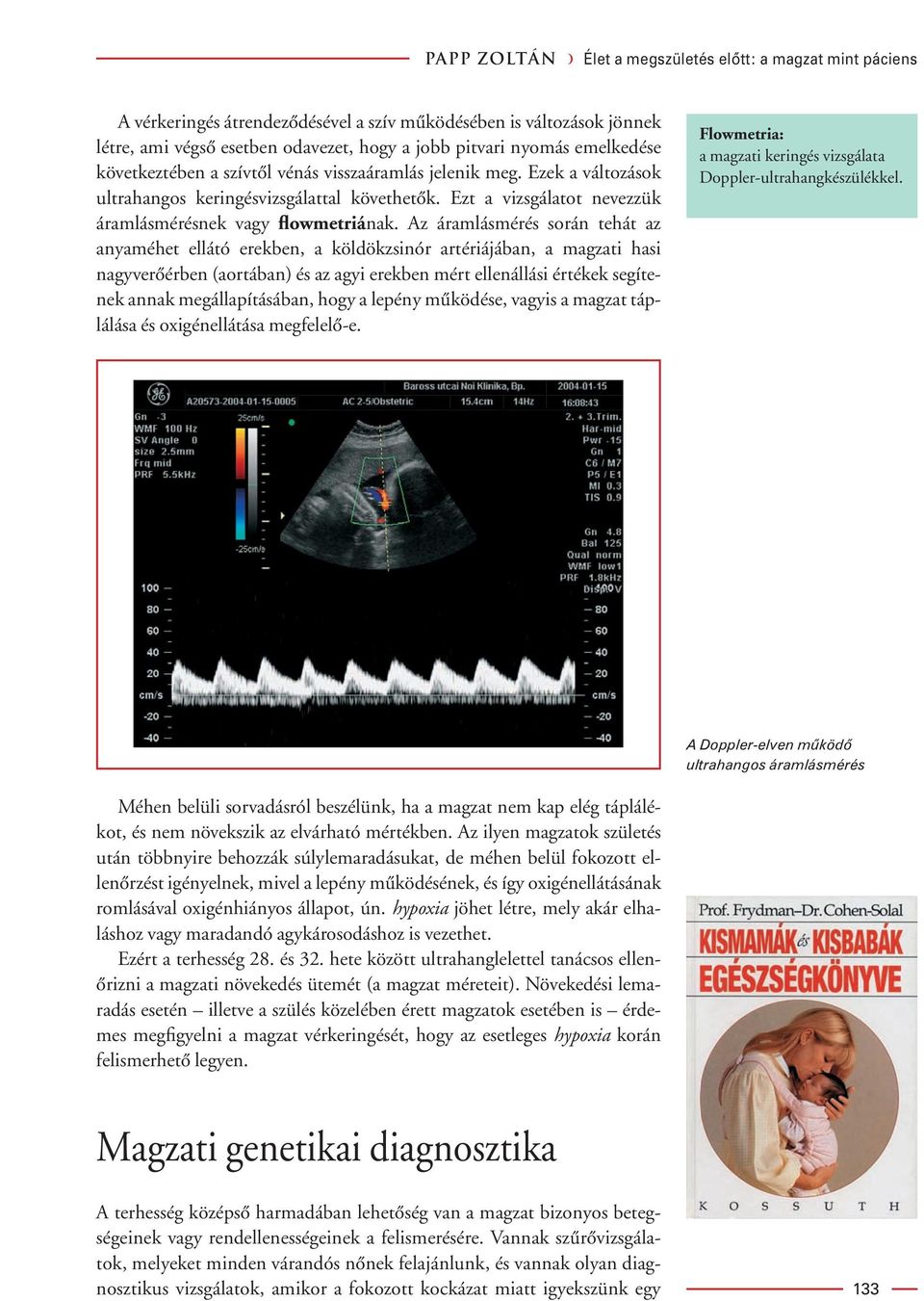 Az áramlásmérés során tehát az anyaméhet ellátó erekben, a köldökzsinór artériájában, a magzati hasi nagyverôérben (aortában) és az agyi erekben mért ellenállási értékek segítenek annak