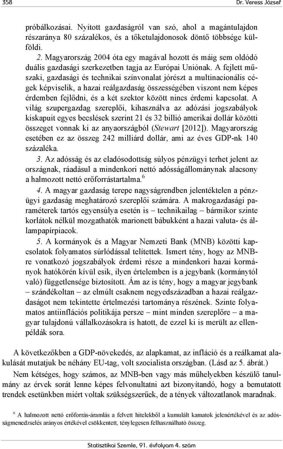 A fejlett műszaki, gazdasági és technikai színvonalat jórészt a multinacionális cégek képviselik, a hazai reálgazdaság összességében viszont nem képes érdemben fejlődni, és a két szektor között nincs