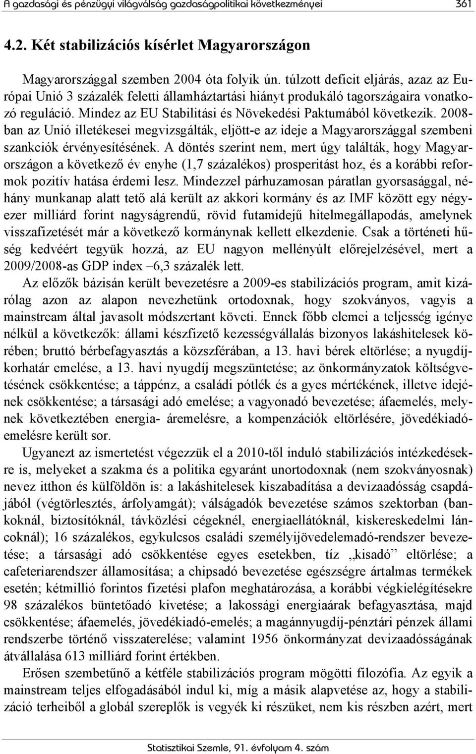 2008- ban az Unió illetékesei megvizsgálták, eljött-e az ideje a Magyarországgal szembeni szankciók érvényesítésének.