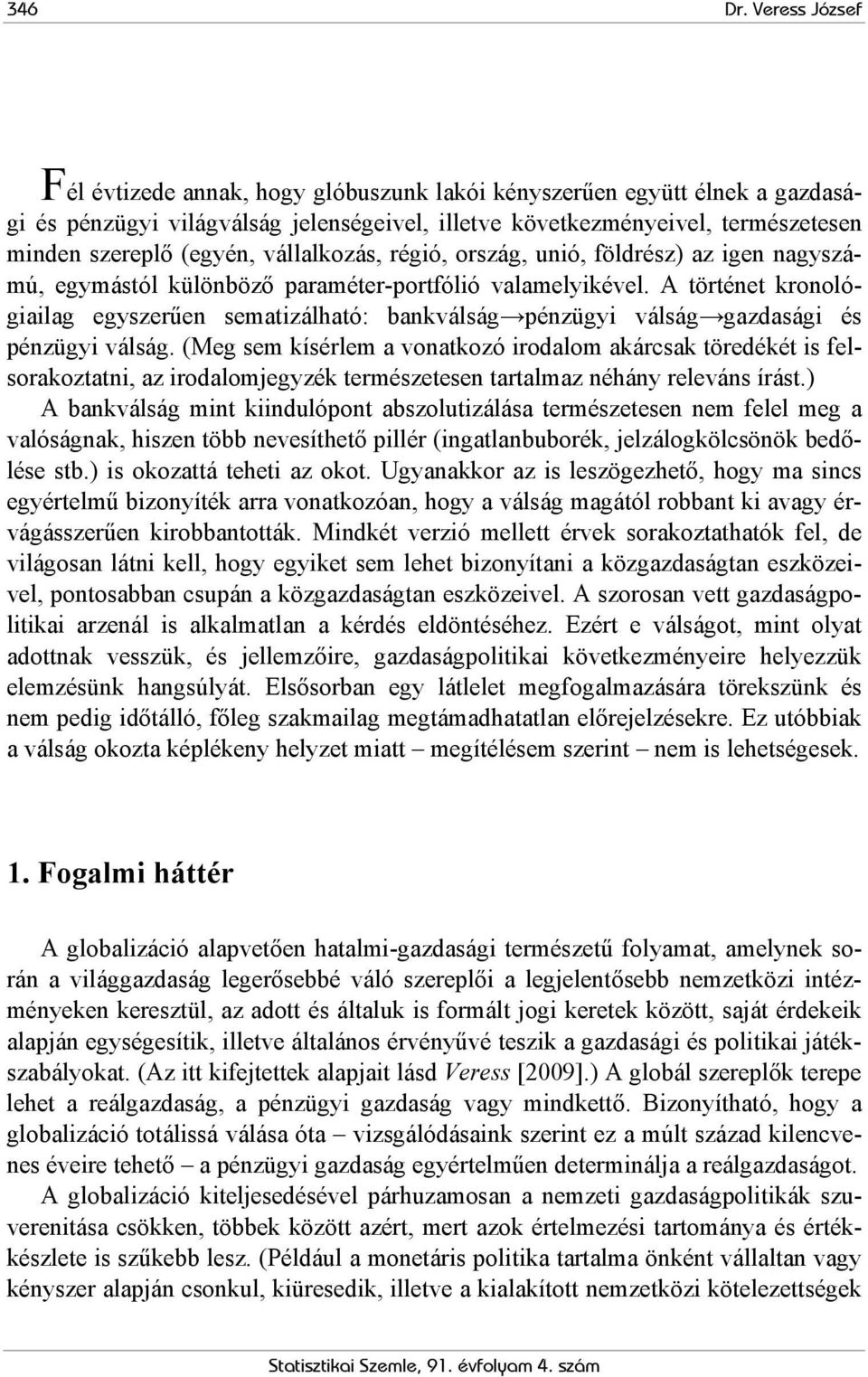 vállalkozás, régió, ország, unió, földrész) az igen nagyszámú, egymástól különböző paraméter-portfólió valamelyikével.