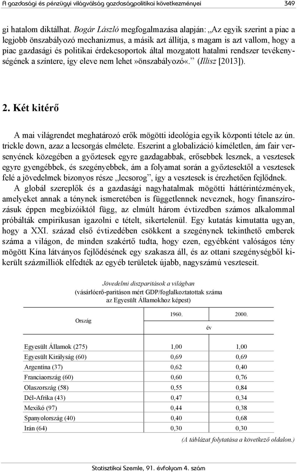 mozgatott hatalmi rendszer tevékenységének a színtere, így eleve nem lehet»önszabályozó«. (Illisz [2013]). 2.