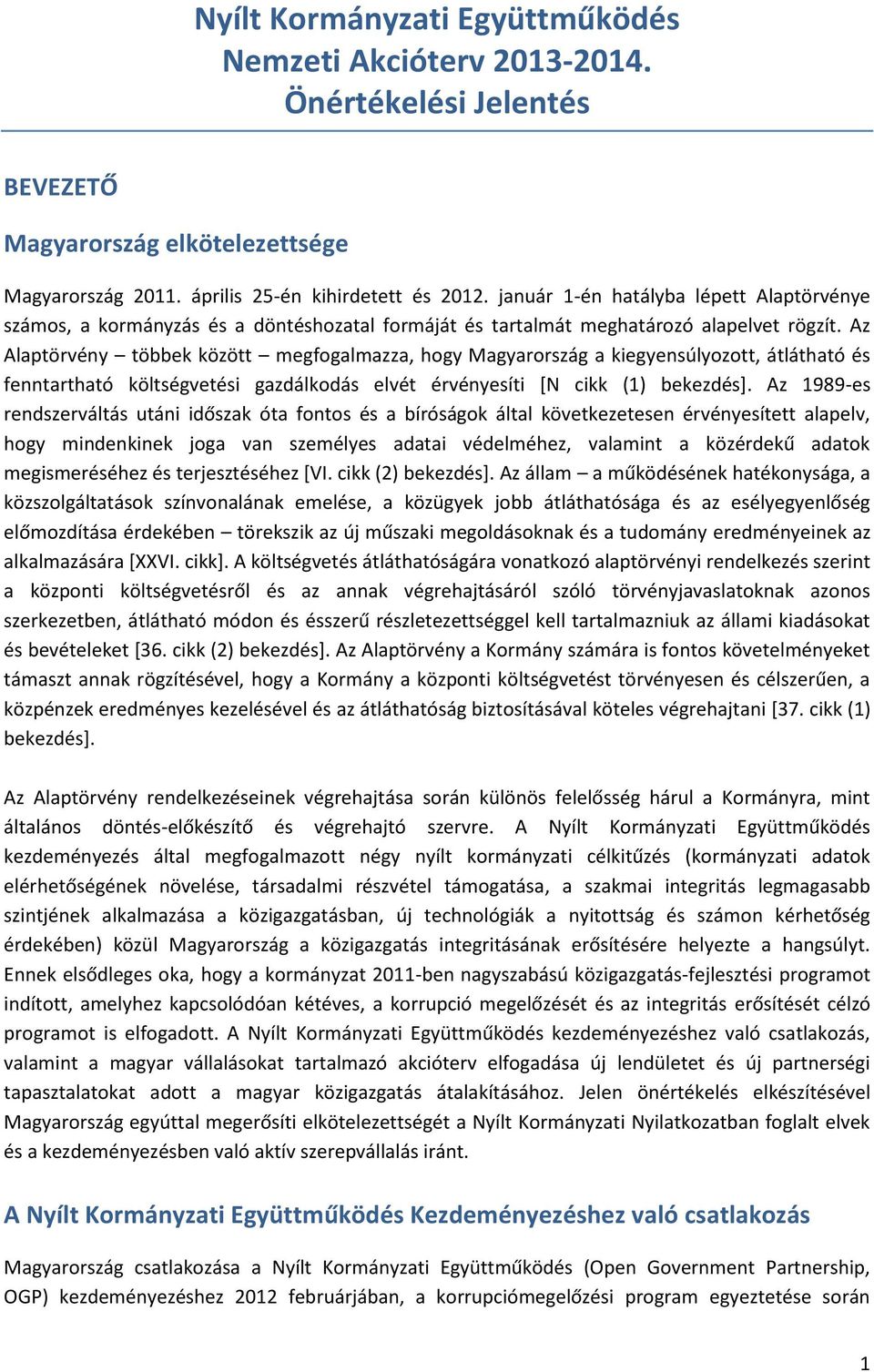 Az Alaptörvény többek között megfogalmazza, hogy Magyarország a kiegyensúlyozott, átlátható és fenntartható költségvetési gazdálkodás elvét érvényesíti [N cikk (1) bekezdés].