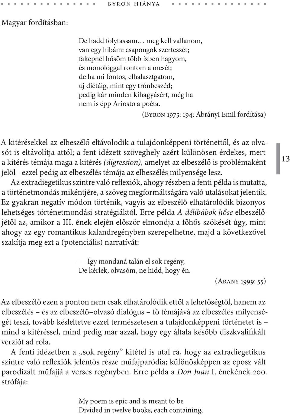 (Byron 1975: 194; Ábrányi Emil fordítása) A kitérésekkel az elbeszélő eltávolodik a tulajdonképpeni történettől, és az olvasót is eltávolítja attól; a fent idézett szöveghely azért különösen érdekes,