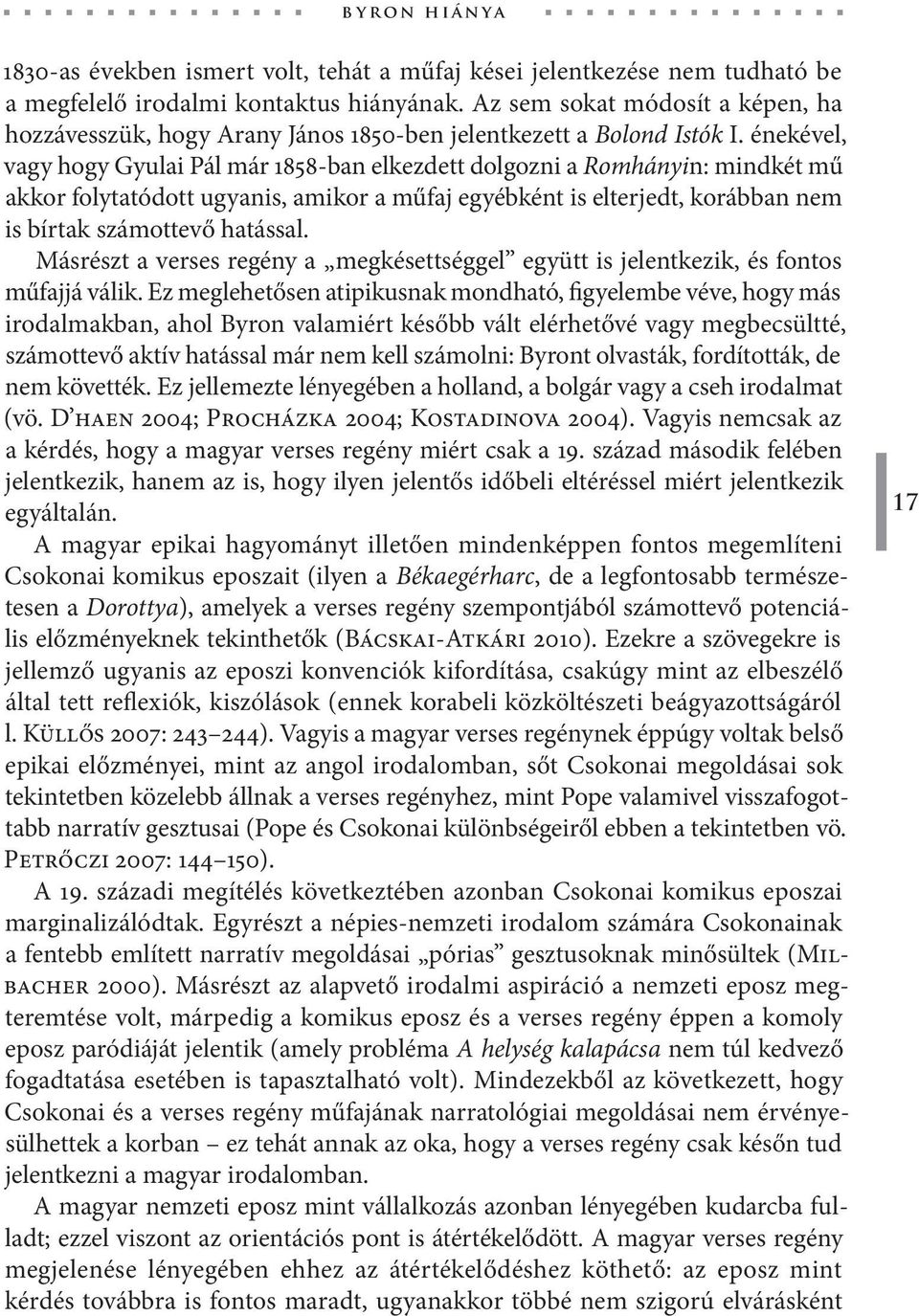 énekével, vagy hogy Gyulai Pál már 1858-ban elkezdett dolgozni a Romhányin: mindkét mű akkor folytatódott ugyanis, amikor a műfaj egyébként is elterjedt, korábban nem is bírtak számottevő hatással.