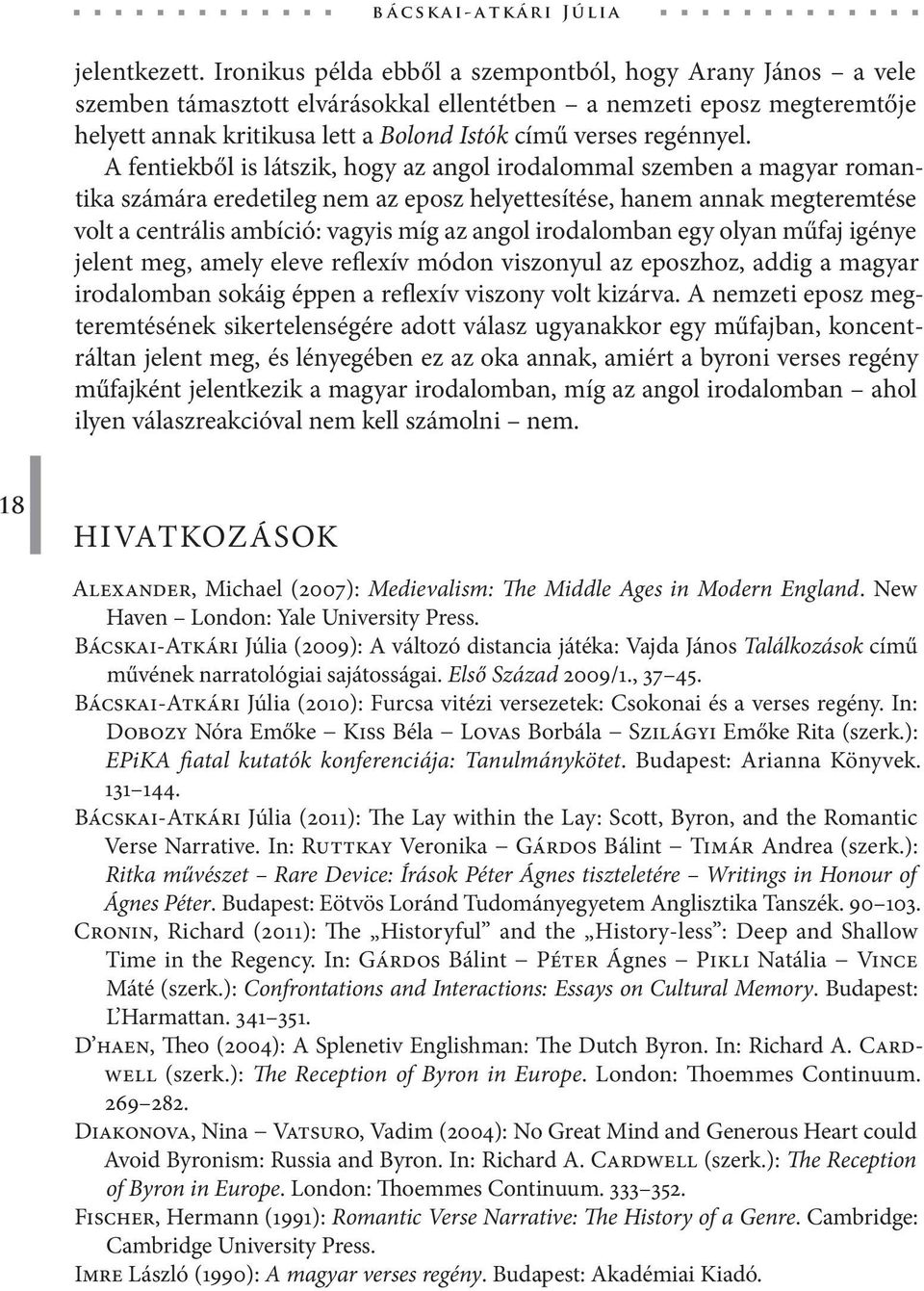 A fentiekből is látszik, hogy az angol irodalommal szemben a magyar romantika számára eredetileg nem az eposz helyettesítése, hanem annak megteremtése volt a centrális ambíció: vagyis míg az angol