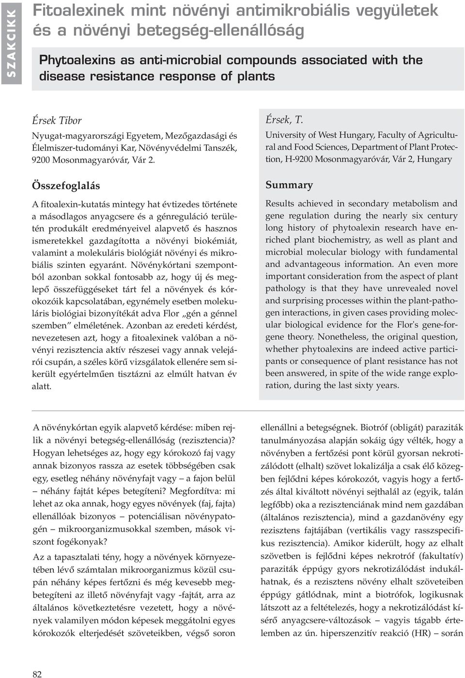 Összefoglalás A fitoalexin-kutatás mintegy hat évtizedes története a másodlagos anyagcsere és a génreguláció területén produkált eredményeivel alapvetô és hasznos ismeretekkel gazdagította a növényi