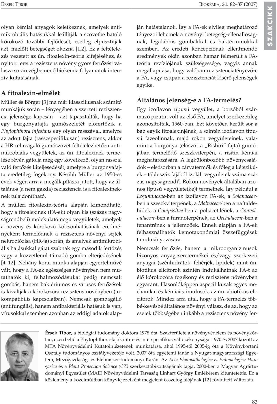 BIOKÉMIA, 31: 82 87 (2007) A fitoalexin-elmélet Müller és Börger [3] ma már klasszikusnak számító munkájuk során lényegében a szerzett rezisztencia jelensége kapcsán azt tapasztalták, hogy ha egy