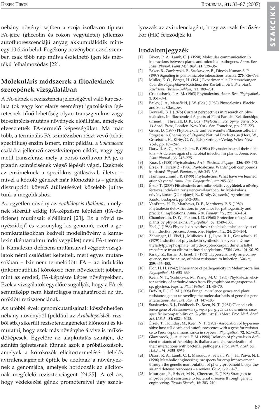 BIOKÉMIA, 31: 83 87 (2007) Molekuláris módszerek a fitoalexinek szerepének vizsgálatában A FA-eknek a rezisztencia jelenségével való kapcsolata (ok vagy korrelatív esemény) igazolására ígéretesnek