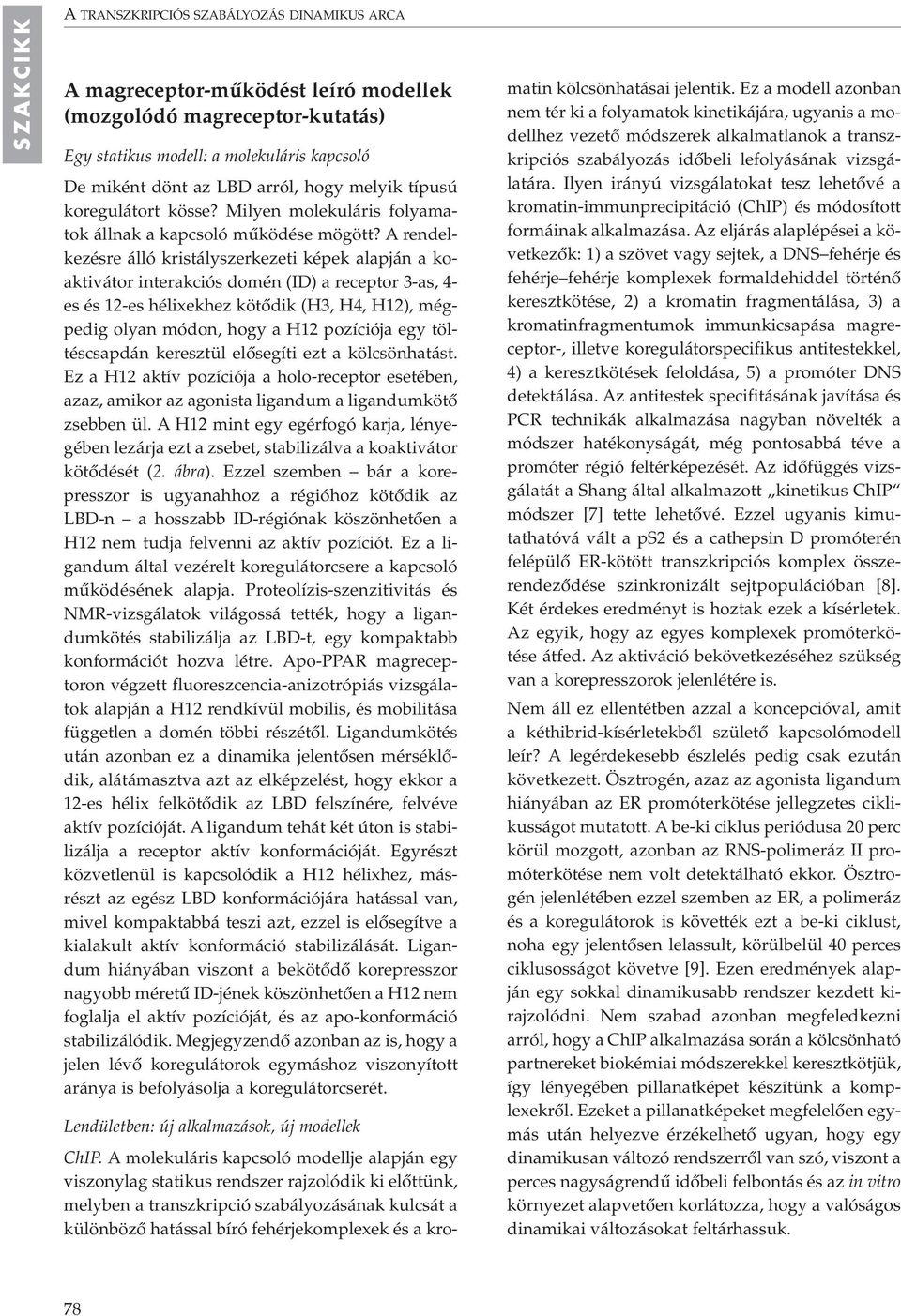 A rendelkezésre álló kristályszerkezeti képek alapján a koaktivátor interakciós domén (ID) a receptor 3-as, 4- es és 12-es hélixekhez kötôdik (H3, H4, H12), mégpedig olyan módon, hogy a H12 pozíciója