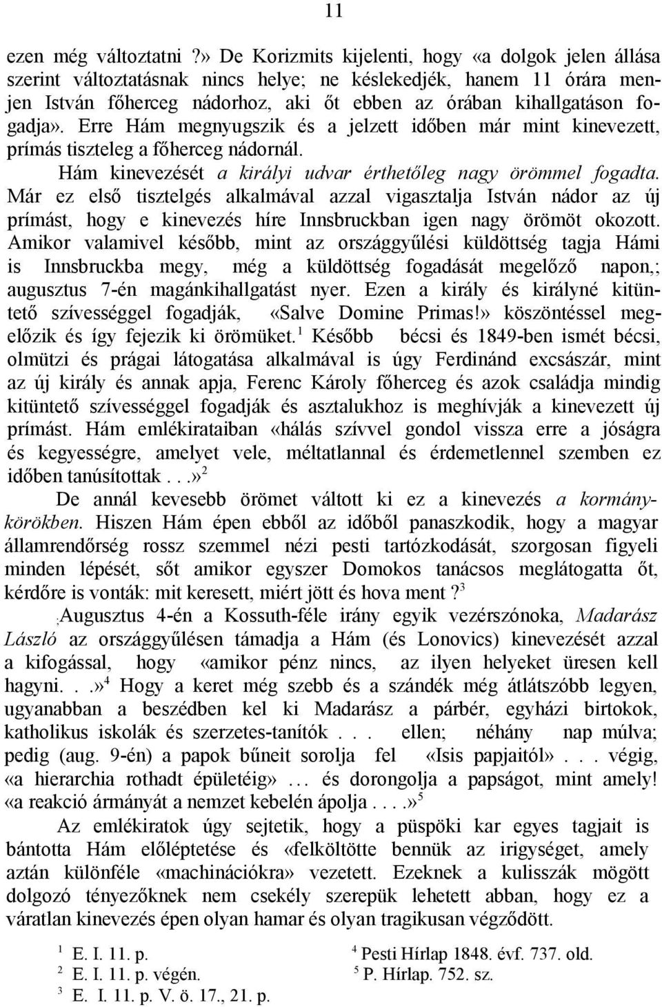 Erre Hám megnyugszik és a jelzett időben már mint kinevezett, prímás tiszteleg a főherceg nádornál. Hám kinevezését a királyi udvar érthetőleg nagy örömmel fogadta.